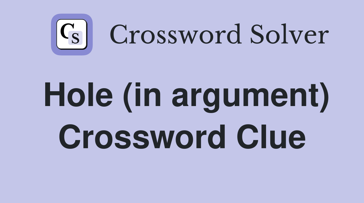 Hole (in argument) Crossword Clue Answers Crossword Solver